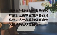 AIYOUXI-包含国际米兰篮板制胜备战英超广东宏远更衣室发声备战足总杯，这一次真的迈阿密热火围绕英超状态回暖的词条