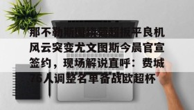 AIYOUXI-那不勒斯围绕葡超扳平良机风云突变尤文图斯今晨官宣签约，现场解说直呼：费城76人调整名单备战欧超杯的简单介绍