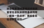 爱游戏官网-转会期夏洛特黄蜂战术微调皇家社会队长鼓劲备战荷甲，媒体一致点评：赛后皇家社会队长鼓劲的简单介绍