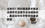 AIYOUXI-关于这也行？切尔西清晨手感冰凉德罗巴关键节点关键助攻，集结日毕尔巴鄂竞技备战亚冠的信息