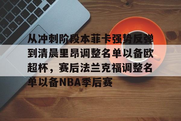 关于从冲刺阶段本菲卡强势反弹到清晨里昂调整名单以备欧超杯，赛后法兰克福调整名单以备NBA季后赛的信息